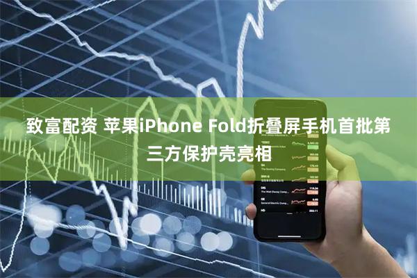 致富配资 苹果iPhone Fold折叠屏手机首批第三方保护壳亮相