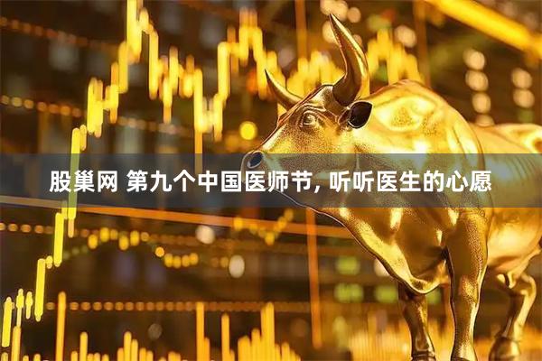 股巢网 第九个中国医师节, 听听医生的心愿
